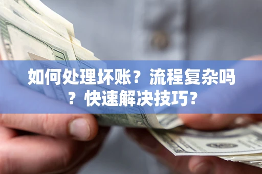 武汉如何处理坏账？流程复杂吗？快速解决技巧？