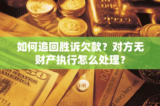 武汉如何追回胜诉欠款？对方无财产执行怎么处理？