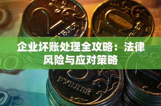 武汉企业坏账处理全攻略：法律风险与应对策略