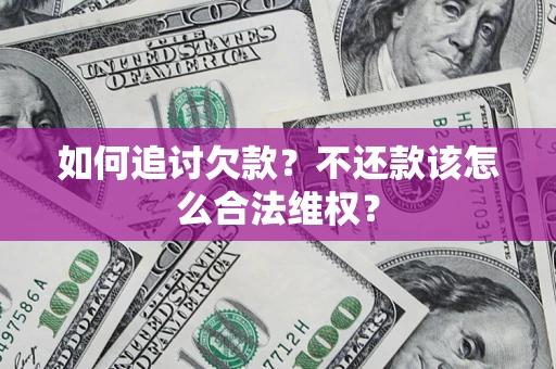 武汉如何追讨欠款？不还款该怎么合法维权？
