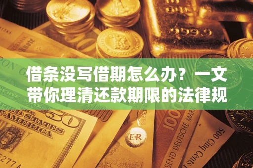 武汉借条没写借期怎么办？一文带你理清还款期限的法律规则