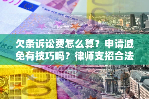 武汉欠条诉讼费怎么算？申请减免有技巧吗？律师支招合法省钱