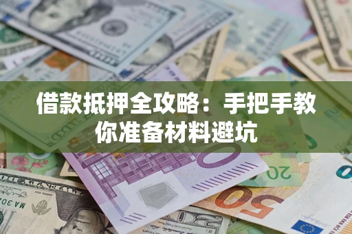 武汉借款抵押全攻略：手把手教你准备材料避坑