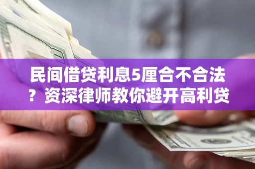 武汉民间借贷利息5厘合不合法？资深律师教你避开高利贷陷阱