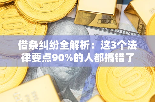 武汉借条纠纷全解析：这3个法律要点90%的人都搞错了