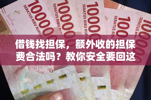 武汉借钱找担保，额外收的担保费合法吗？教你安全要回这笔钱
