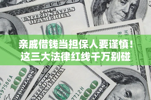 武汉亲戚借钱当担保人要谨慎！这三大法律红线千万别碰