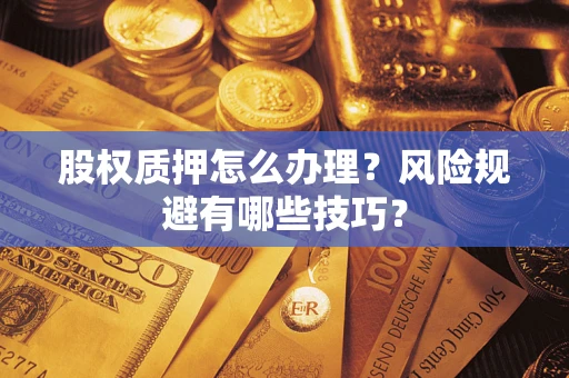 武汉股权质押怎么办理？风险规避有哪些技巧？