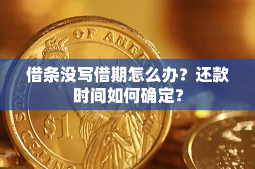 武汉借条没写借期怎么办？还款时间如何确定？