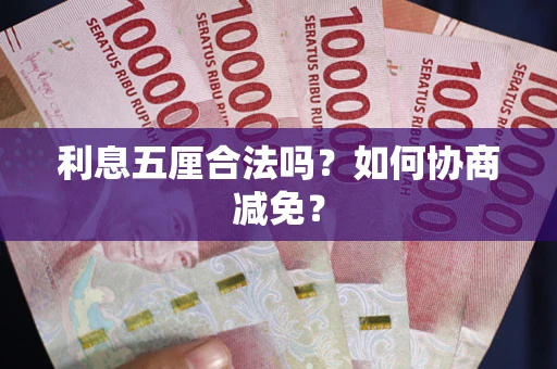 武汉利息五厘合法吗？如何协商减免？