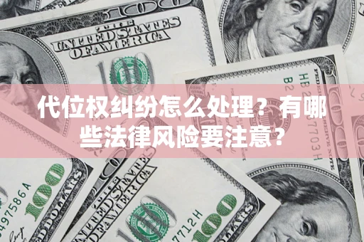 武汉代位权纠纷怎么处理？有哪些法律风险要注意？