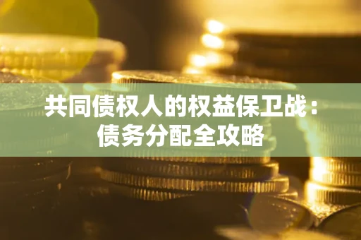 武汉共同债权人的权益保卫战：债务分配全攻略