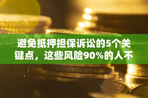 武汉避免抵押担保诉讼的5个关键点，这些风险90%的人不知道！