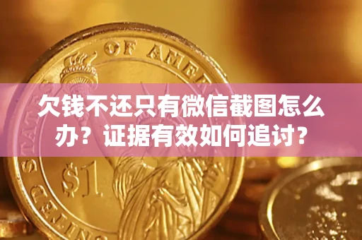 武汉欠钱不还只有微信截图怎么办？证据有效如何追讨？