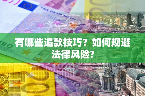 武汉有哪些追款技巧？如何规避法律风险?
