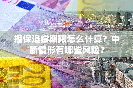 武汉担保追偿期限怎么计算？中断情形有哪些风险？