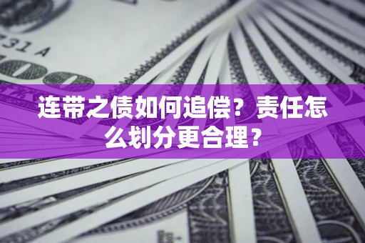 武汉连带之债如何追偿？责任怎么划分更合理？