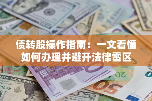 武汉债转股操作指南：一文看懂如何办理并避开法律雷区