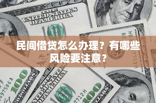 武汉民间借贷怎么办理？有哪些风险要注意？