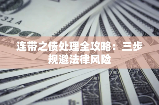 武汉连带之债处理全攻略：三步规避法律风险