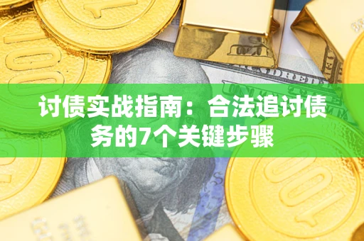 武汉讨债实战指南：合法追讨债务的7个关键步骤