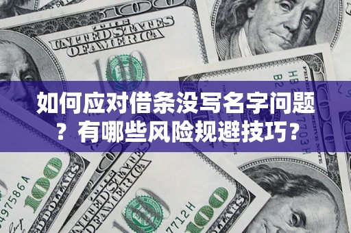武汉如何应对借条没写名字问题？有哪些风险规避技巧？