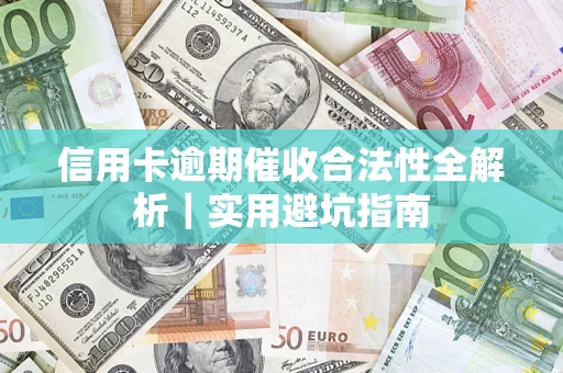 武汉信用卡逾期催收合法性全解析｜实用避坑指南